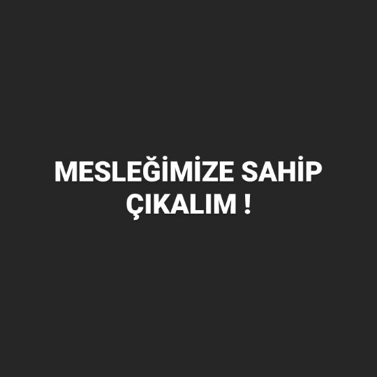 MESLEĞİMİZE SAHİP ÇIKALIM!